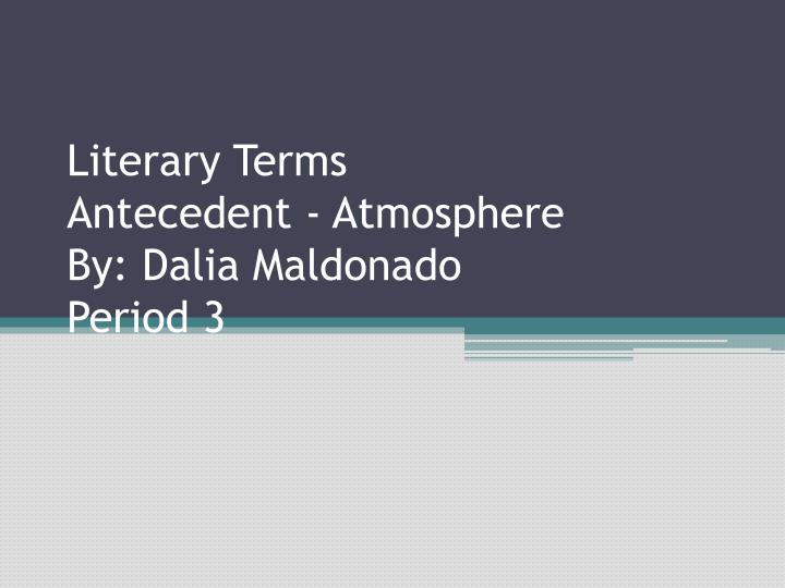 literary terms antecedent atmosphere by dalia maldonado period 3