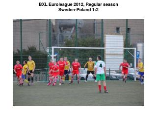 BXL Euroleague 2012, Regular season Sweden-Poland 1:2