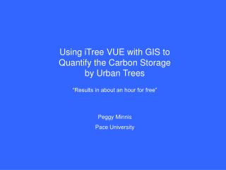 Using iTree VUE with GIS to Quantify the Carbon Storage by Urban Trees