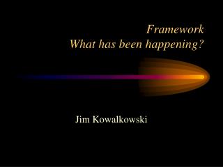 Framework What has been happening?