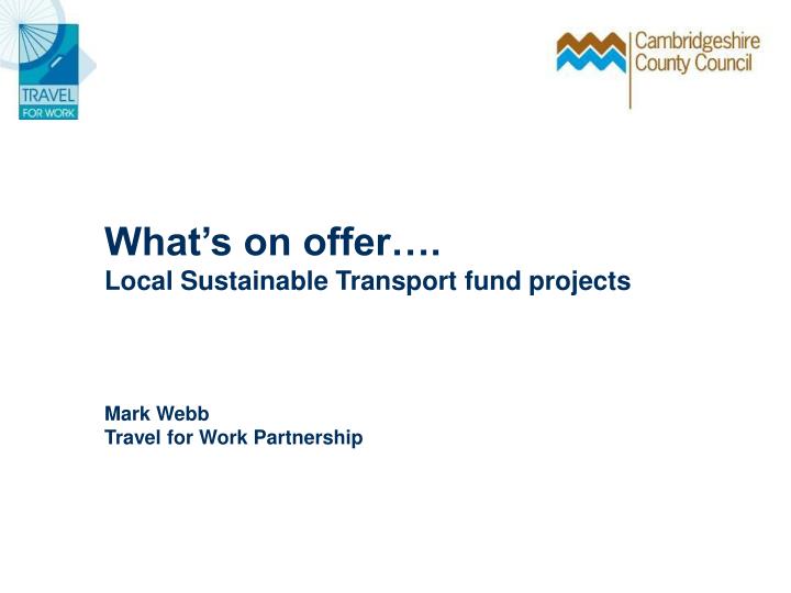 what s on offer local sustainable transport fund projects mark webb travel for work partnership