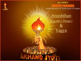 Anushthan (Gayatri / Durga ) &amp; Yagya