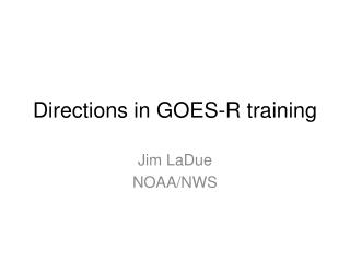 Directions in GOES-R training