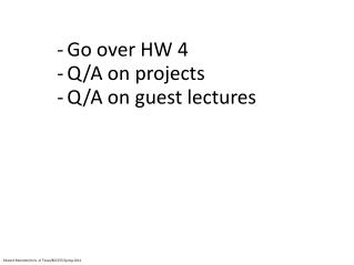 Go over HW 4 Q/A on projects Q/A on guest lectures