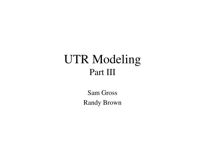 utr modeling part iii