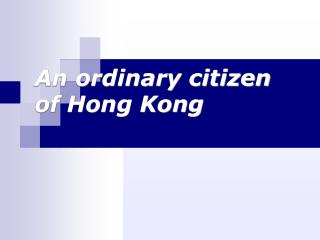 An ordinary citizen of Hong Kong
