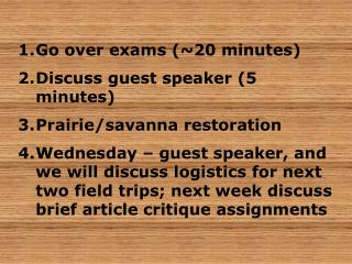 Go over exams (~20 minutes) Discuss guest speaker (5 minutes) Prairie/savanna restoration