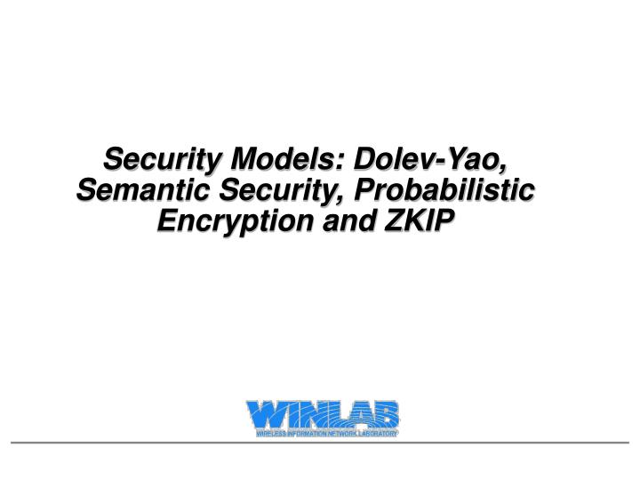 security models dolev yao semantic security probabilistic encryption and zkip