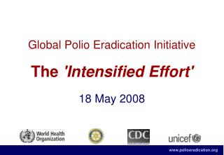 Global Polio Eradication Initiative The 'Intensified Effort' 18 May 2008