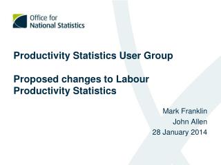 Productivity Statistics User Group Proposed changes to Labour Productivity Statistics