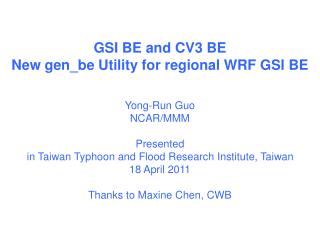 GSI BE and CV3 BE New gen_be Utility for regional WRF GSI BE Yong-Run Guo NCAR/MMM Presented