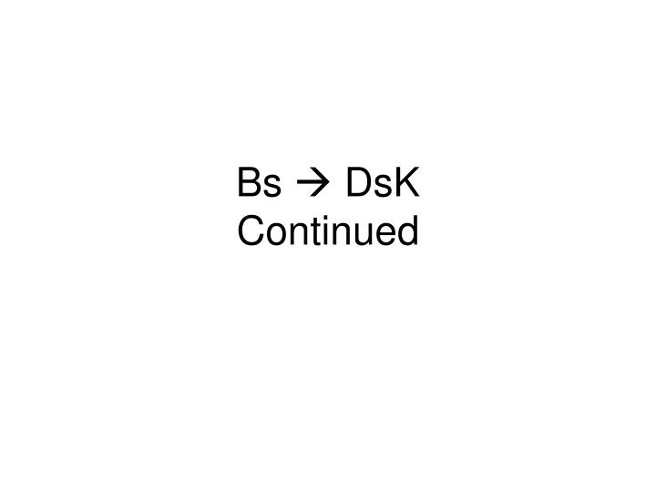 bs dsk continued