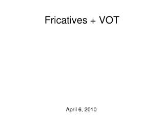 Fricatives + VOT