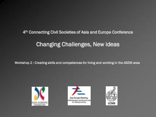 4 th Connecting Civil Societies of Asia and Europe Conference Changing Challenges, New ideas