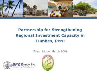 Partnership for Strengthening Regional Investment Capacity in Tumbes, Peru Mozambique, March 2009
