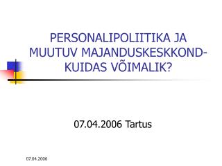 PERSONALIPOLIITIKA JA MUUTUV MAJANDUSKESKKOND- KUIDAS VÕIMALIK?