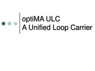 optiMA ULC A Unified Loop Carrier