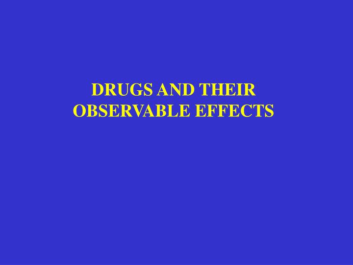 drugs and their observable effects