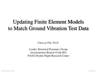 Updating Finite Element Models to Match Ground Vibration Test Data Chan-gi Pak, Ph.D.