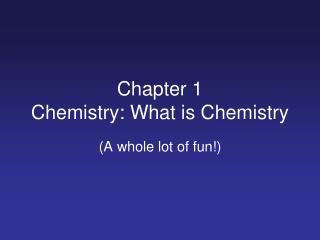 Chapter 1 Chemistry: What is Chemistry