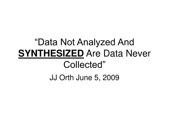 data not analyzed and synthesized are data never collected
