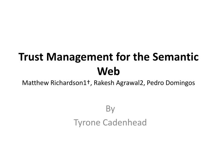 trust management for the semantic web matthew richardson1 rakesh agrawal2 pedro domingos