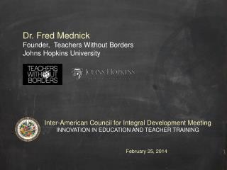 Dr. Fred Mednick Founder, Teachers Without Borders Johns Hopkins University