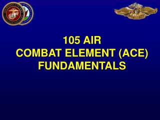 105 AIR COMBAT ELEMENT (ACE) FUNDAMENTALS