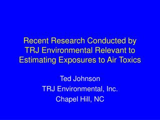 Recent Research Conducted by TRJ Environmental Relevant to Estimating Exposures to Air Toxics