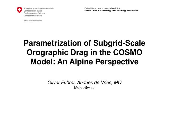 parametrization of subgrid scale orographic drag in the cosmo model an alpine perspective