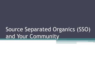 Source Separated Organics (SSO) and Your Community