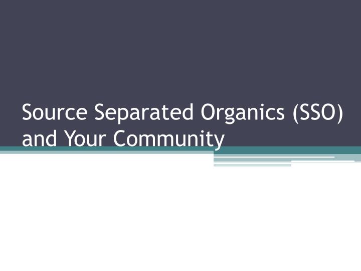 source separated organics sso and your community