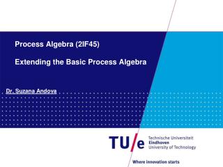 Process Algebra (2IF45) Extending the Basic Process Algebra