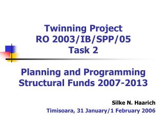 Twinning Project RO 2003/IB/SPP/05 Task 2 Planning and Programming Structural Funds 2007-2013