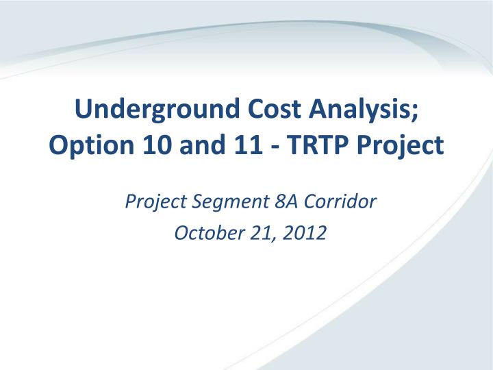 underground cost analysis option 10 and 11 trtp project