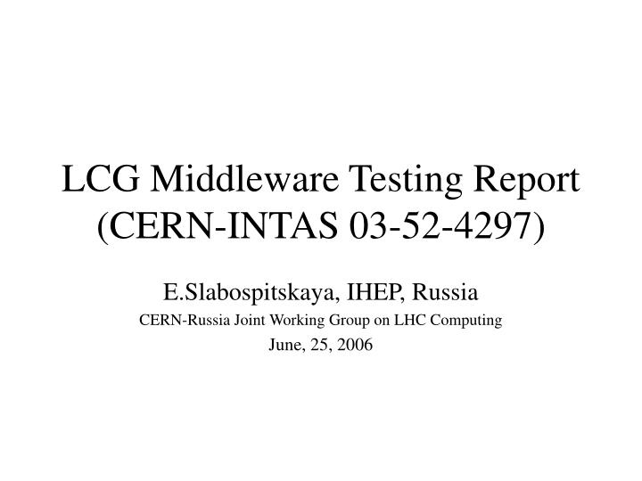 lcg middleware testing report cern intas 03 52 4297