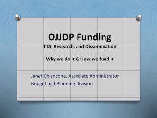 OJJDP Funding TTA, Research, and Dissemination Why we do it &amp; How we fund it