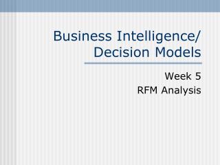 Business Intelligence/ Decision Models