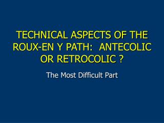 TECHNICAL ASPECTS OF THE ROUX-EN Y PATH: ANTECOLIC OR RETROCOLIC ?