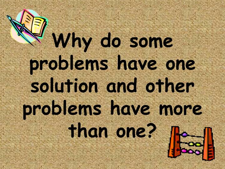 why do some problems have one solution and other problems have more than one