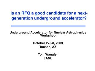 Is an RFQ a good candidate for a next- generation underground accelerator?