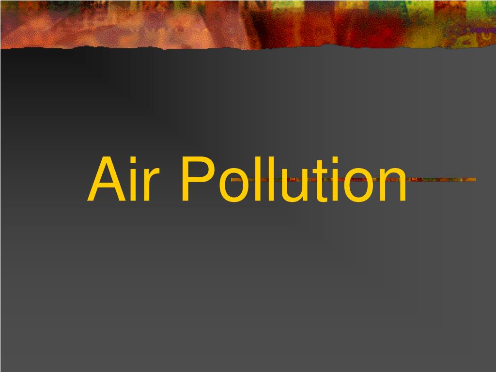 PPT - Air Pollution PowerPoint Presentation, free download - ID:3422633