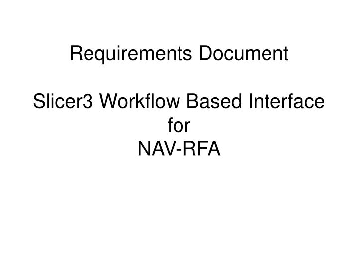 requirements document slicer3 workflow based interface for nav rfa