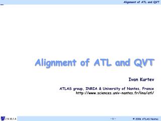 Alignment of ATL and QVT Ivan Kurtev ATLAS group, INRIA &amp; University of Nantes, France