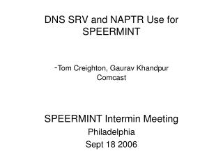 DNS SRV and NAPTR Use for SPEERMINT - Tom Creighton, Gaurav Khandpur Comcast