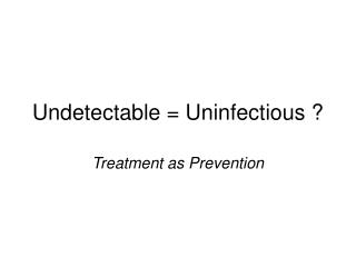 Undetectable = Uninfectious ?