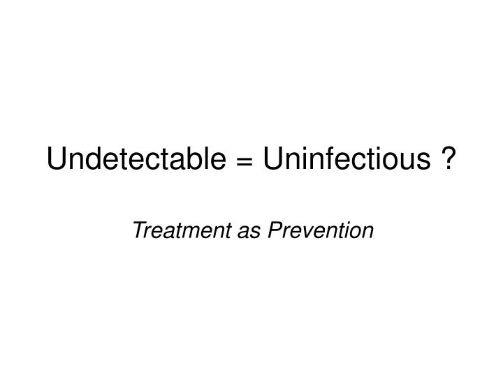 undetectable uninfectious