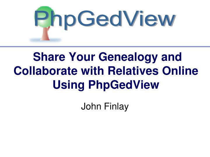 share your genealogy and collaborate with relatives online using phpgedview