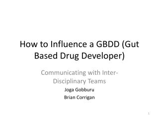 How to Influence a GBDD (Gut Based Drug Developer)