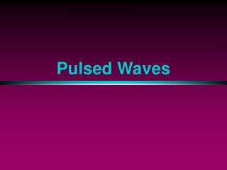 Pulsed Waves